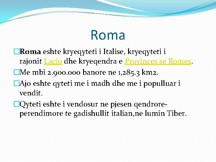 Roma �Roma eshte kryeqyteti i Italise, kryeqyteti i rajonit Lacio dhe kryeqendra e Provinces Roma �Roma eshte kryeqyteti i Italise, kryeqyteti i rajonit Lacio dhe kryeqendra e Provinces