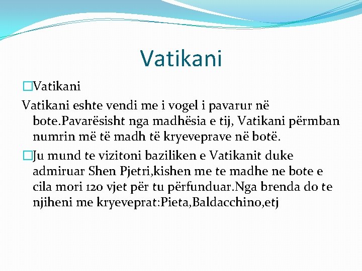 Vatikani �Vatikani eshte vendi me i vogel i pavarur në bote. Pavarësisht nga madhësia Vatikani �Vatikani eshte vendi me i vogel i pavarur në bote. Pavarësisht nga madhësia