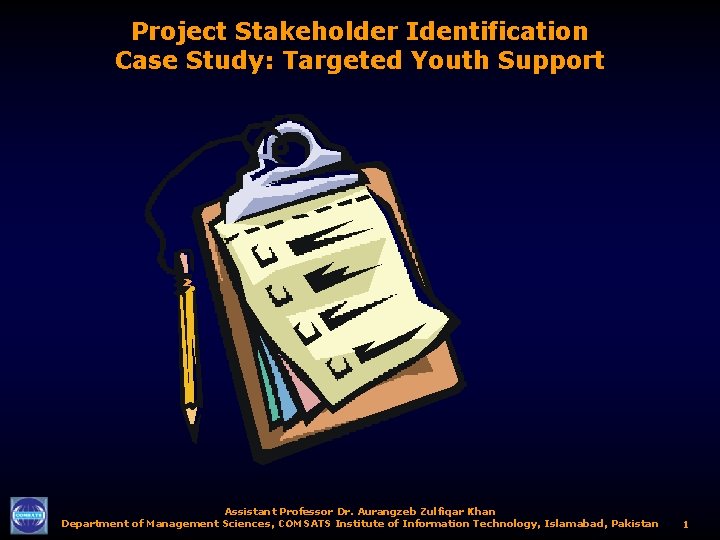 Project Stakeholder Identification Case Study: Targeted Youth Support Assistant Professor Dr. Aurangzeb Zulfiqar Khan