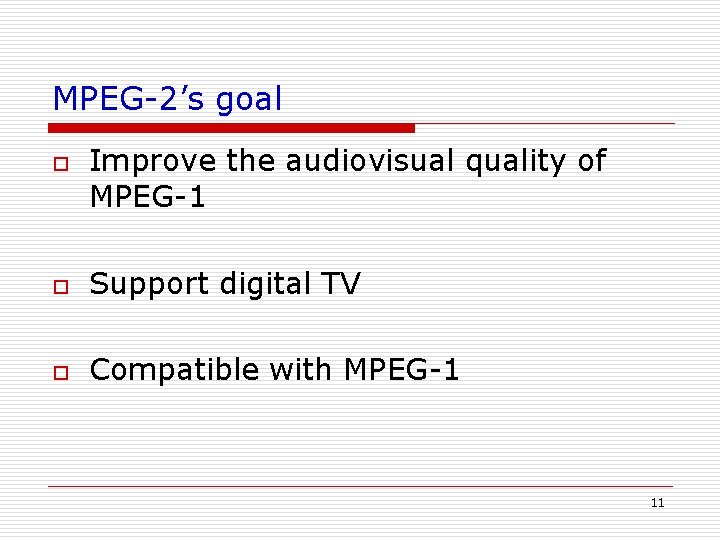 MPEG-2’s goal o Improve the audiovisual quality of MPEG-1 o Support digital TV o MPEG-2’s goal o Improve the audiovisual quality of MPEG-1 o Support digital TV o