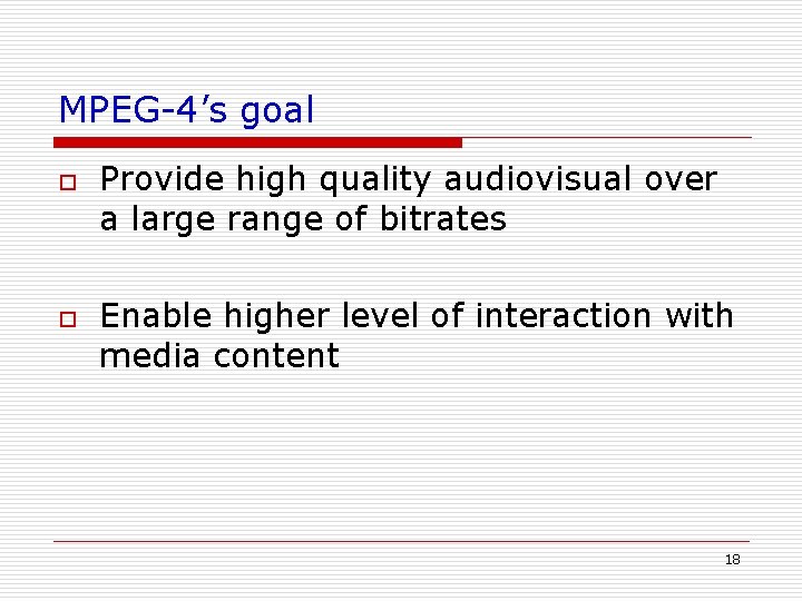 MPEG-4’s goal o o Provide high quality audiovisual over a large range of bitrates MPEG-4’s goal o o Provide high quality audiovisual over a large range of bitrates