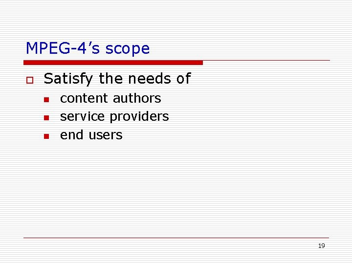 MPEG-4’s scope o Satisfy the needs of n n n content authors service providers MPEG-4’s scope o Satisfy the needs of n n n content authors service providers