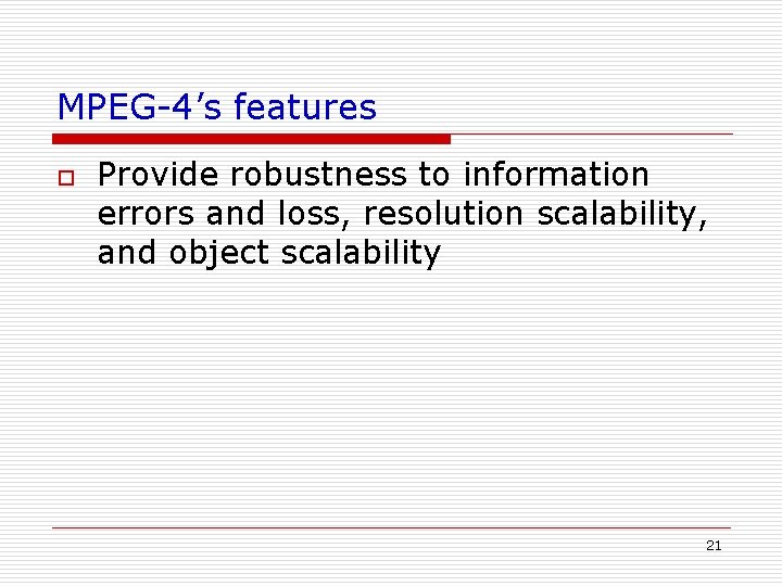 MPEG-4’s features o Provide robustness to information errors and loss, resolution scalability, and object MPEG-4’s features o Provide robustness to information errors and loss, resolution scalability, and object
