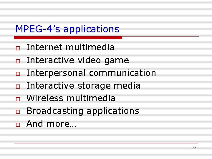 MPEG-4’s applications o o o o Internet multimedia Interactive video game Interpersonal communication Interactive MPEG-4’s applications o o o o Internet multimedia Interactive video game Interpersonal communication Interactive