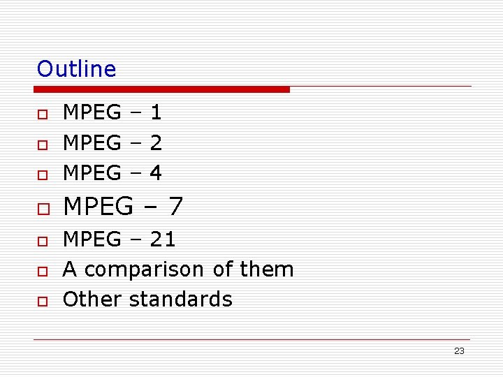Outline o MPEG – 1 MPEG – 2 MPEG – 4 o MPEG – Outline o MPEG – 1 MPEG – 2 MPEG – 4 o MPEG –