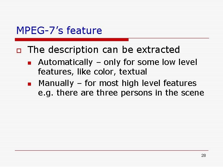 MPEG-7’s feature o The description can be extracted n n Automatically – only for MPEG-7’s feature o The description can be extracted n n Automatically – only for