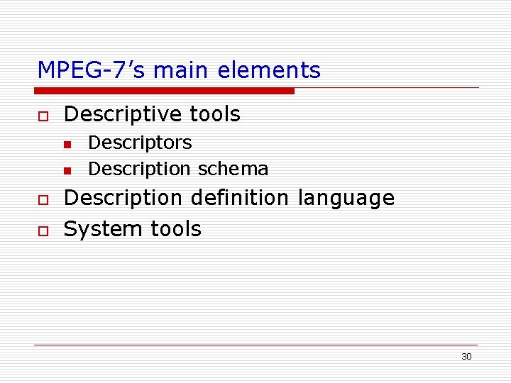 MPEG-7’s main elements o Descriptive tools n n o o Descriptors Description schema Description MPEG-7’s main elements o Descriptive tools n n o o Descriptors Description schema Description