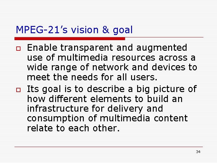 MPEG-21’s vision & goal o o Enable transparent and augmented use of multimedia resources MPEG-21’s vision & goal o o Enable transparent and augmented use of multimedia resources