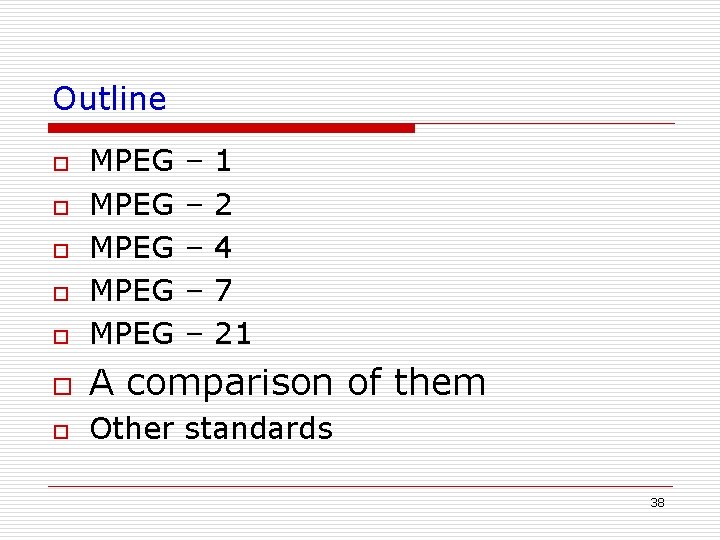 Outline o MPEG MPEG o A comparison of them o Other standards o o Outline o MPEG MPEG o A comparison of them o Other standards o o