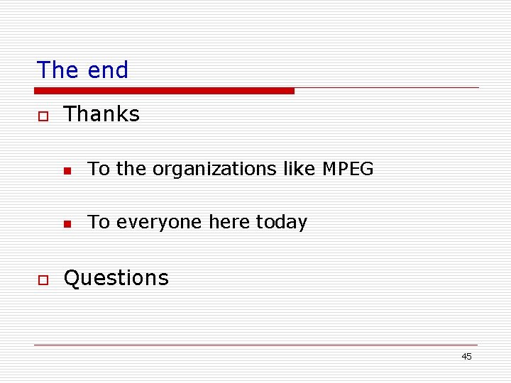 The end o o Thanks n To the organizations like MPEG n To everyone The end o o Thanks n To the organizations like MPEG n To everyone