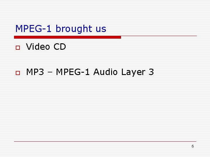 MPEG-1 brought us o Video CD o MP 3 – MPEG-1 Audio Layer 3 MPEG-1 brought us o Video CD o MP 3 – MPEG-1 Audio Layer 3