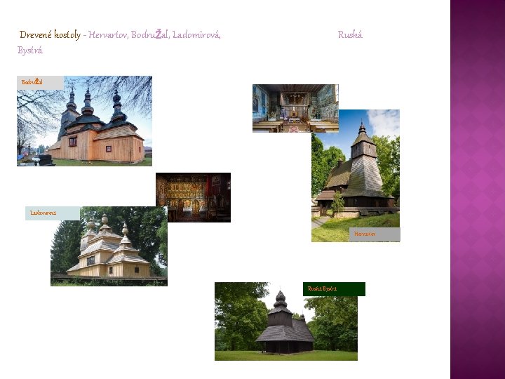 Drevené kostoly - Hervartov, BodruŽal, Ladomirová, Bystrá Ruská BodruŽal Ladomirová Hervartov Ruská Bystrá 