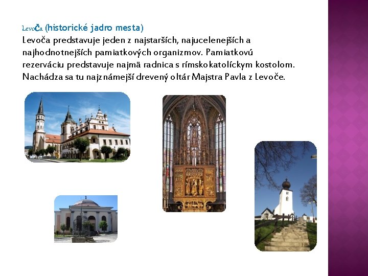 LevoČa (historické jadro mesta) Levoča predstavuje jeden z najstarších, najucelenejších a najhodnotnejších pamiatkových organizmov.