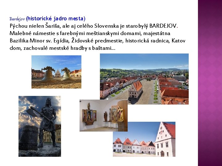 Bardejov (historické jadro mesta) Pýchou nielen Šariša, ale aj celého Slovenska je starobylý BARDEJOV.