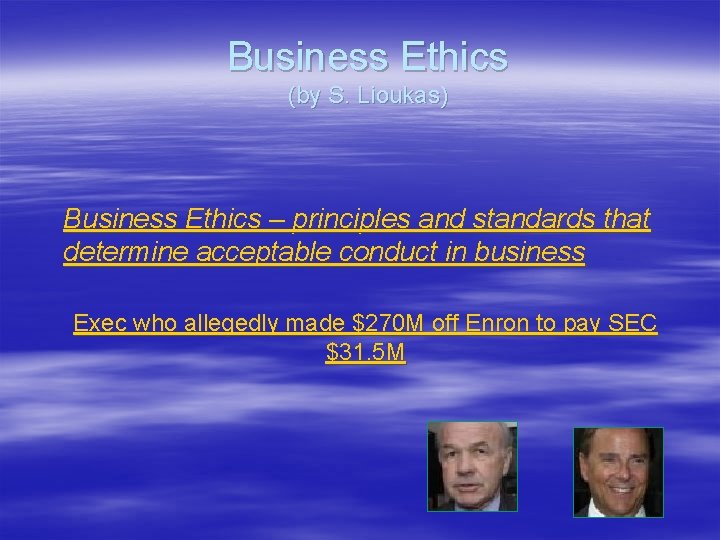 Business Ethics (by S. Lioukas) Business Ethics – principles and standards that determine acceptable