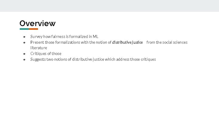 Overview ● ● Survey how fairness is formalized in ML Present those formalizations with