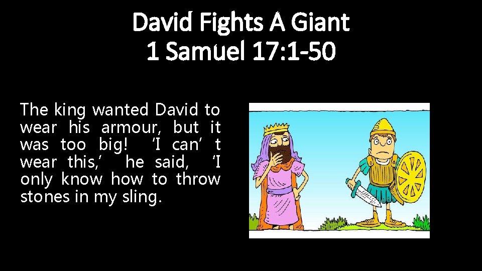 David Fights A Giant 1 Samuel 17: 1 -50 The king wanted David to