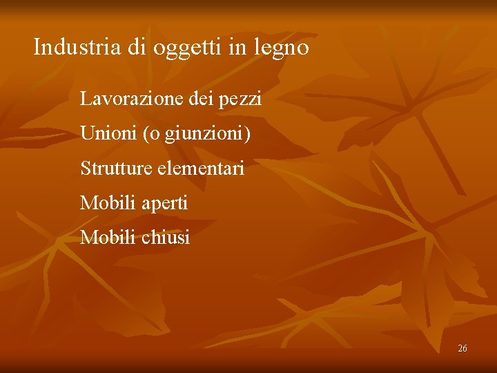 Industria di oggetti in legno Lavorazione dei pezzi Unioni (o giunzioni) Strutture elementari Mobili