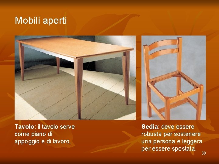 Mobili aperti Tavolo: il tavolo serve come piano di appoggio e di lavoro. Sedia: