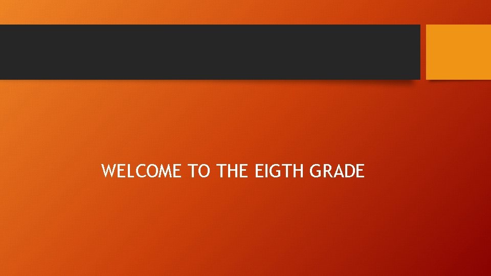 WELCOME TO THE EIGTH GRADE 