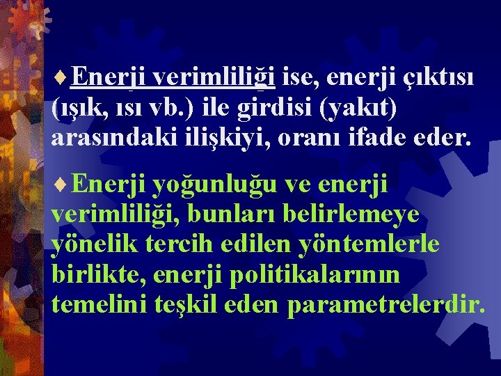 ¨Enerji verimliliği ise, enerji çıktısı (ışık, ısı vb. ) ile girdisi (yakıt) arasındaki ilişkiyi,