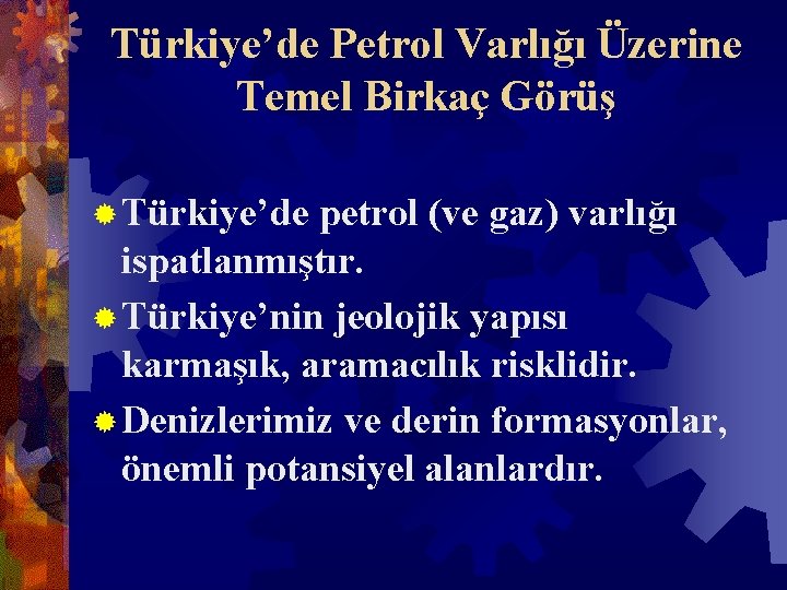 Türkiye’de Petrol Varlığı Üzerine Temel Birkaç Görüş ® Türkiye’de petrol (ve gaz) varlığı ispatlanmıştır.