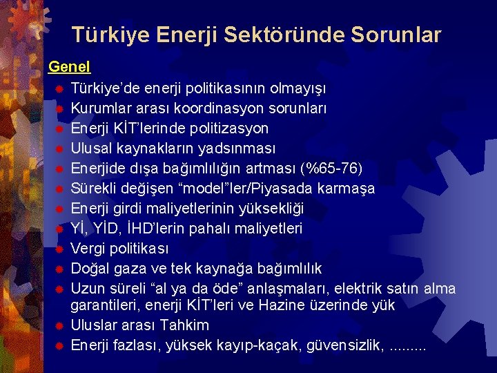 Türkiye Enerji Sektöründe Sorunlar Genel ® Türkiye’de enerji politikasının olmayışı ® Kurumlar arası koordinasyon