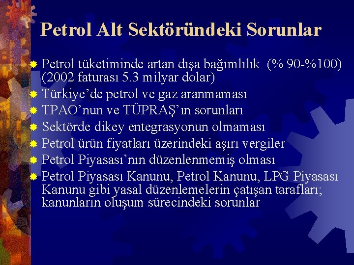 Petrol Alt Sektöründeki Sorunlar ® Petrol tüketiminde artan dışa bağımlılık (% 90 -%100) (2002