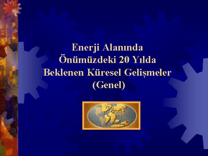 Enerji Alanında Önümüzdeki 20 Yılda Beklenen Küresel Gelişmeler (Genel) 