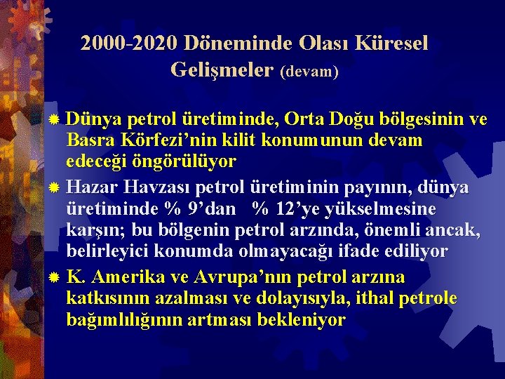 2000 -2020 Döneminde Olası Küresel Gelişmeler (devam) ® Dünya petrol üretiminde, Orta Doğu bölgesinin