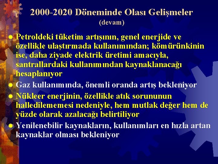 2000 -2020 Döneminde Olası Gelişmeler (devam) ® Petroldeki tüketim artışının, genel enerjide ve özellikle