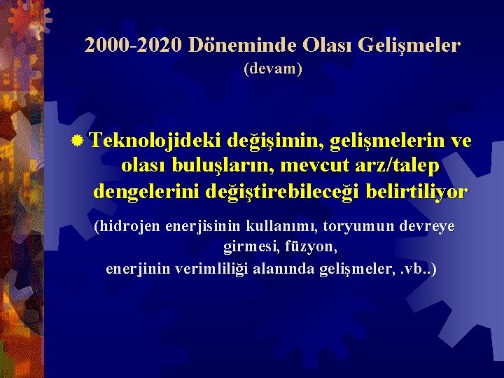 2000 -2020 Döneminde Olası Gelişmeler (devam) ® Teknolojideki değişimin, gelişmelerin ve olası buluşların, mevcut