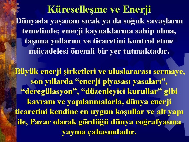 Küreselleşme ve Enerji Dünyada yaşanan sıcak ya da soğuk savaşların temelinde; enerji kaynaklarına sahip