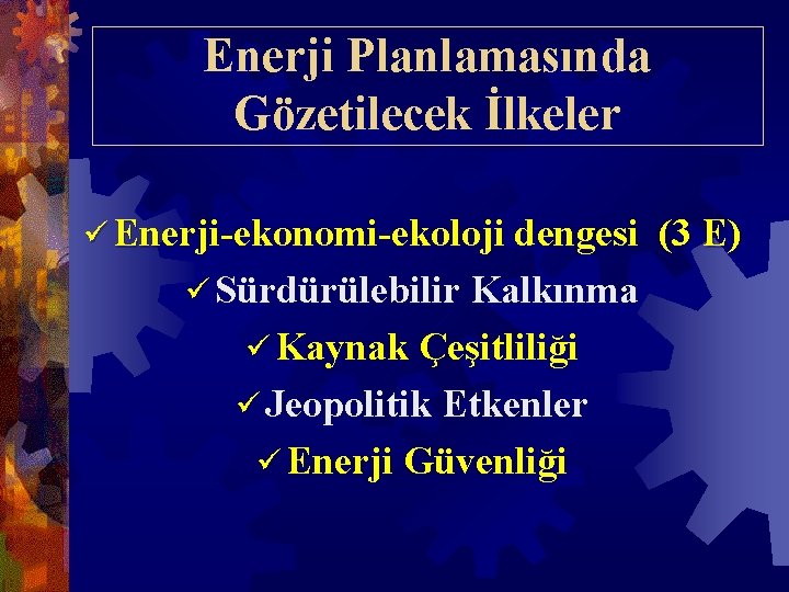 Enerji Planlamasında Gözetilecek İlkeler ü Enerji-ekonomi-ekoloji dengesi ü Sürdürülebilir Kalkınma ü Kaynak Çeşitliliği ü