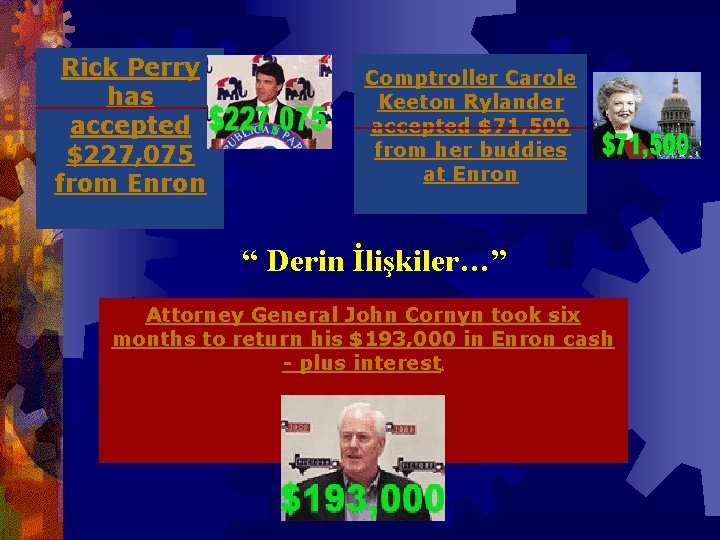 Rick Perry has accepted $227, 075 from Enron Comptroller Carole Keeton Rylander accepted $71,