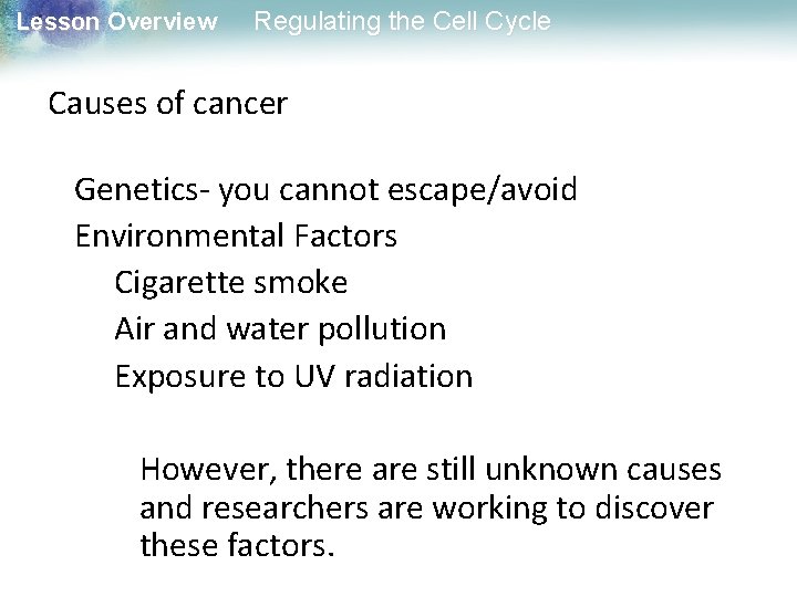 Lesson Overview Regulating the Cell Cycle Causes of cancer Genetics- you cannot escape/avoid Environmental