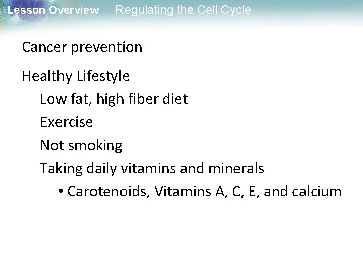 Lesson Overview Regulating the Cell Cycle Cancer prevention Healthy Lifestyle Low fat, high fiber