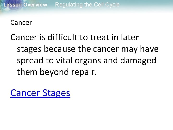 Lesson Overview Regulating the Cell Cycle Cancer is difficult to treat in later stages
