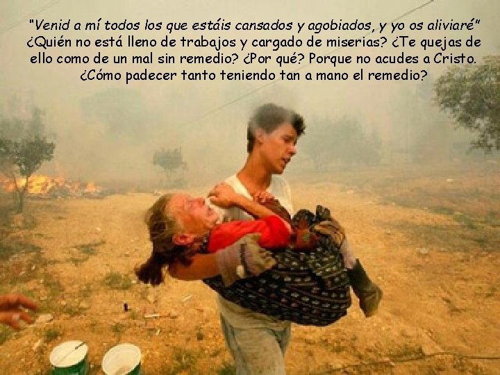 “Venid a mí todos los que estáis cansados y agobiados, y yo os aliviaré”