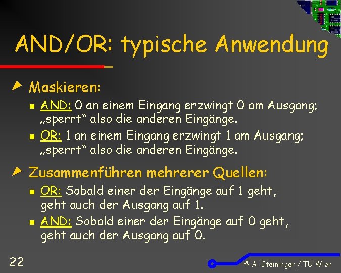 AND/OR: typische Anwendung Maskieren: n n AND: 0 an einem Eingang erzwingt 0 am