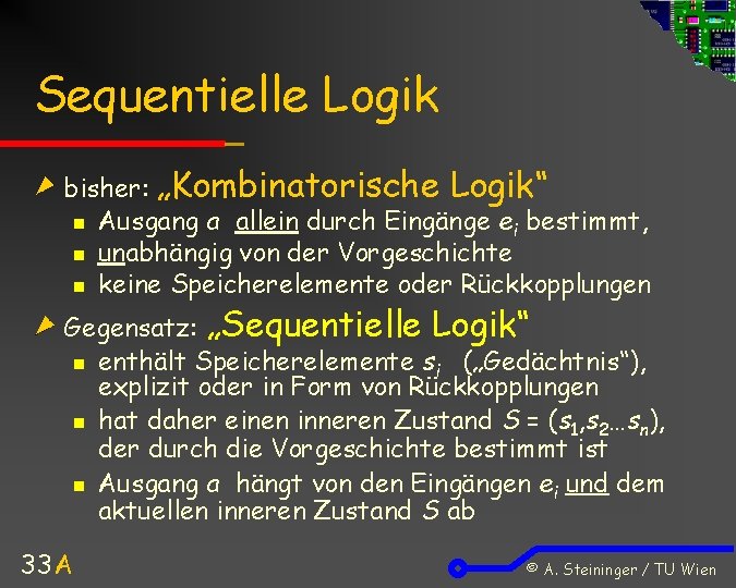 Sequentielle Logik bisher: „Kombinatorische Logik“ n Ausgang a allein durch Eingänge ei bestimmt, n