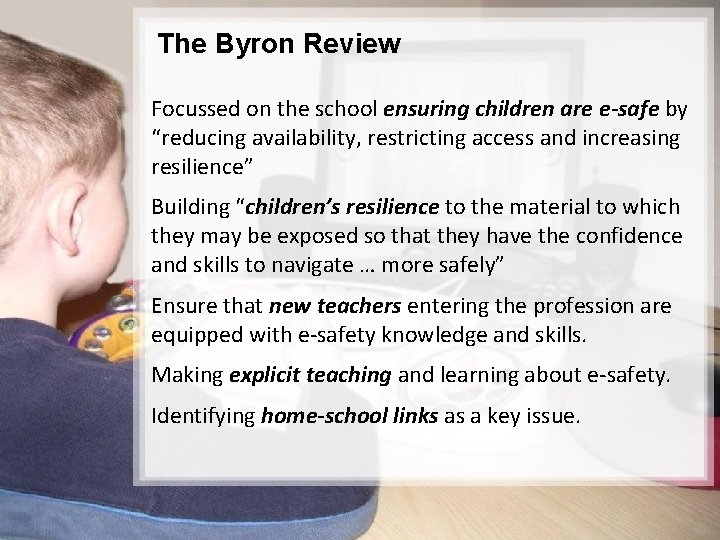 The Byron Review Focussed on the school ensuring children are e-safe by “reducing availability,