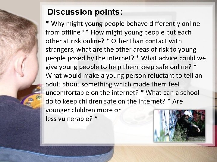 Discussion points: * Why might young people behave differently online from offline? * How