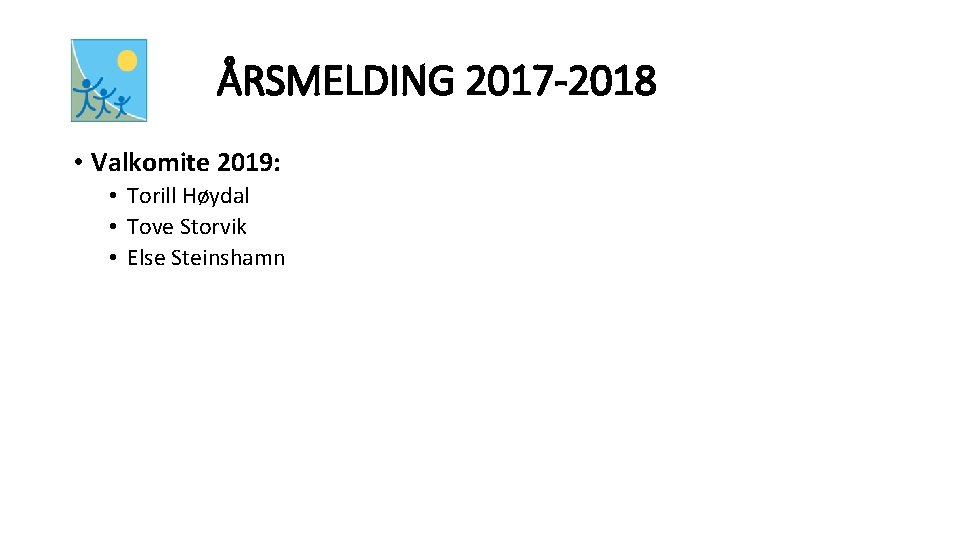 ÅRSMELDING 2017 -2018 • Valkomite 2019: • Torill Høydal • Tove Storvik • Else