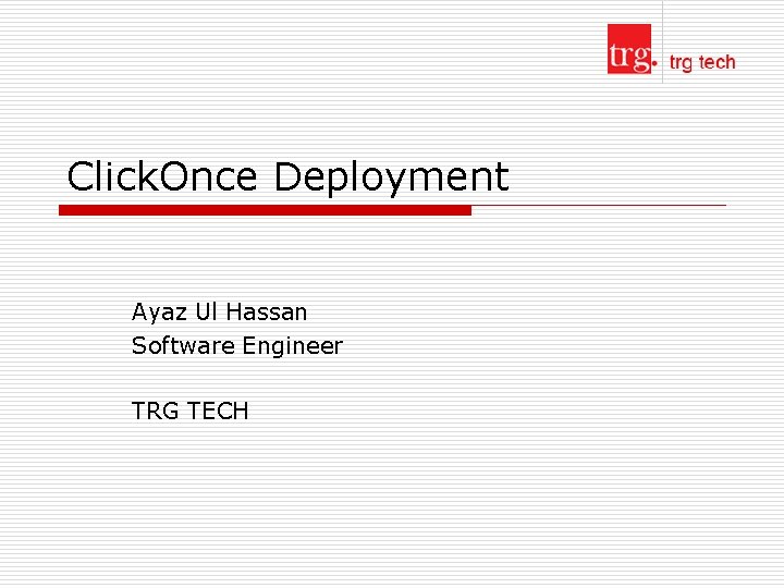 Click. Once Deployment Ayaz Ul Hassan Software Engineer TRG TECH 