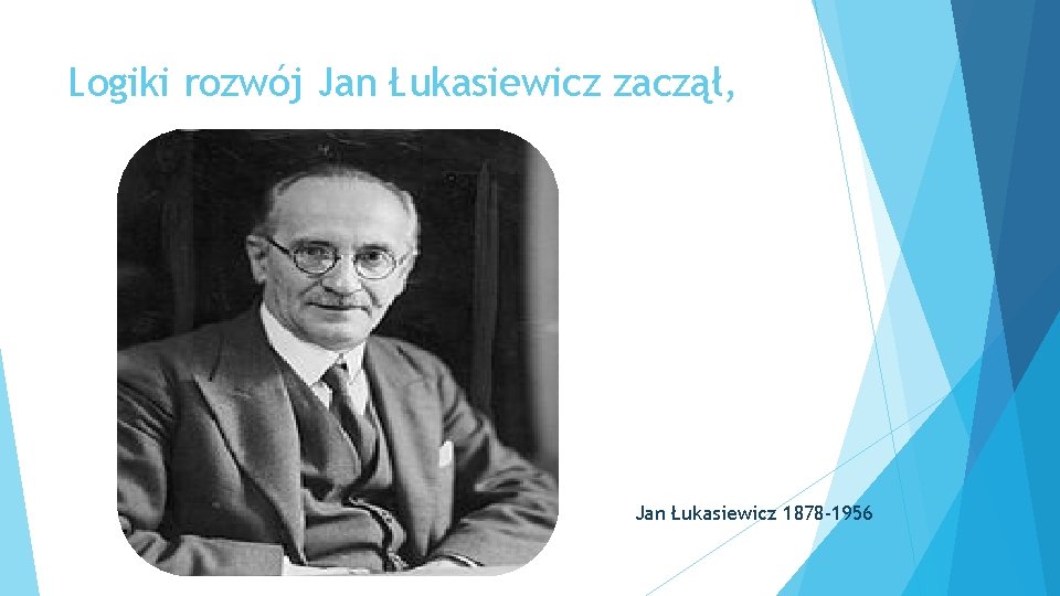 Logiki rozwój Jan Łukasiewicz zaczął, Jan Łukasiewicz 1878 -1956 