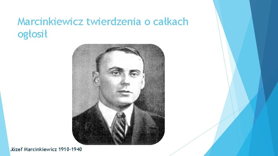 Marcinkiewicz twierdzenia o całkach ogłosił Józef Marcinkiewicz 1910 -1940 