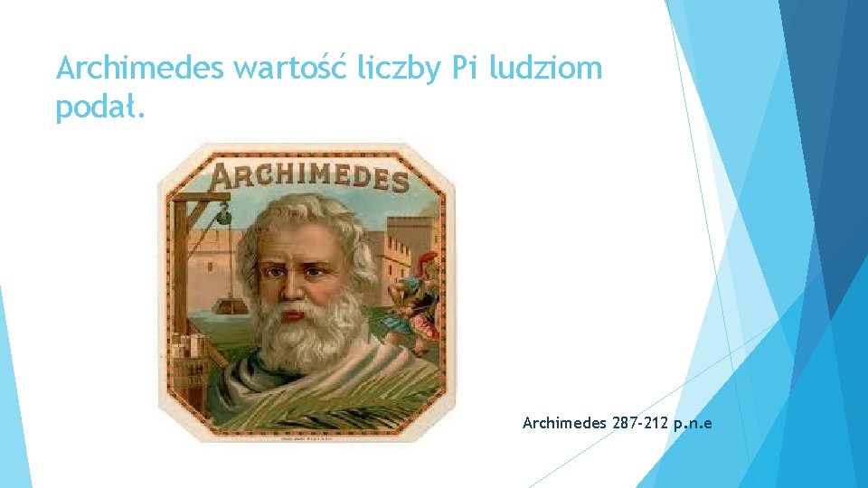 Archimedes wartość liczby Pi ludziom podał. Archimedes 287 -212 p. n. e 