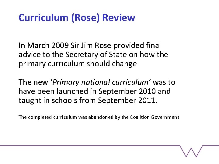 Curriculum (Rose) Review In March 2009 Sir Jim Rose provided final advice to the