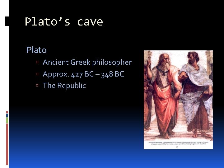 Plato’s cave Plato Ancient Greek philosopher Approx. 427 BC – 348 BC The Republic